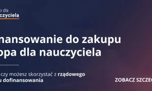 Dofinansowanie do zakupu laptopa dla nauczyciela. Sprawdź, czy możesz skorzystać z rządowego wsparcia. Zobacz szczegóły.