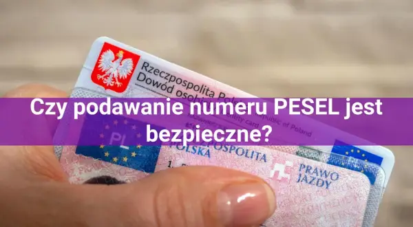 Dłoń trzyma polski dowód osobisty i prawo jazdy. Czy podawanie numeru PESEL, który ma 11 cyfr, jest bezpieczne?