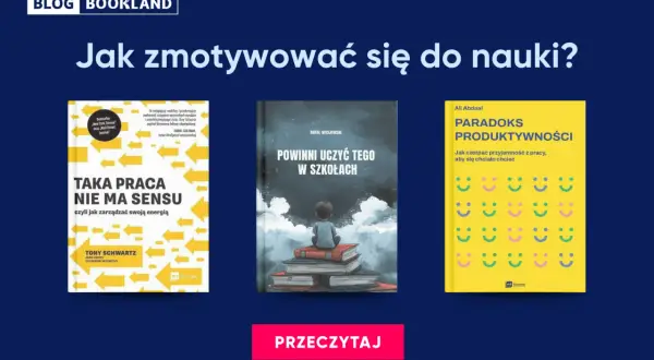 Trzy okładki książek o tematyce motywacja do nauki i produktywności. Tytuły: "Taka praca nie ma sensu", "Powinni uczyć tego w szkołach", "Paradoks produktywności".