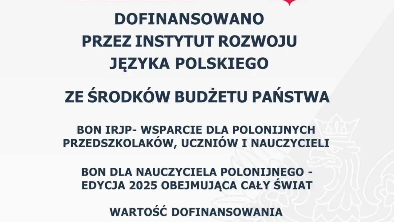 Dofinansowano przez Instytut Rozwoju Języka Polskiego ze środków budżetu państwa. Bon dla nauczyciela polonijnego, wsparcie dla polonijnych przedszkolaków, uczniów i nauczycieli.