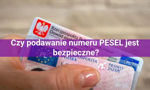Dłoń trzyma polski dowód osobisty i prawo jazdy. Czy podawanie numeru PESEL, który ma 11 cyfr, jest bezpieczne?