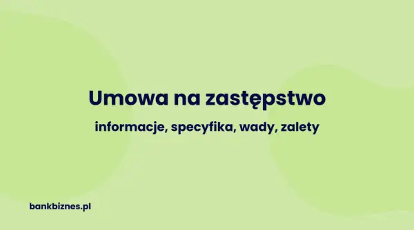 Umowa na zastępstwo: informacje, specyfika, wady, zalety. Dowiedz się więcej o tym rodzaju umowy.
